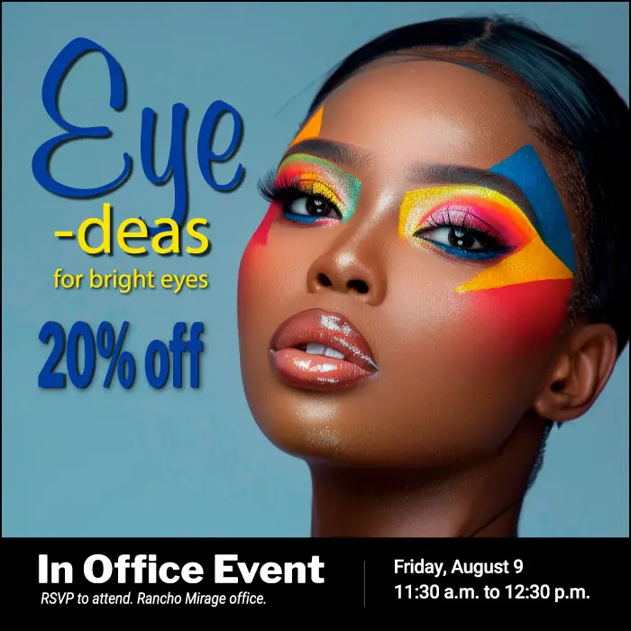Eye-deas for bright eyes 20% off in office event Rancho Mirage office