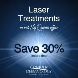 30% off laser treatments at our La Quinta office. Limited time, offer will end without notice.