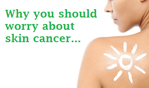 Why worry about skin cancer