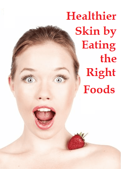 Healthier Skin by eating the right foods